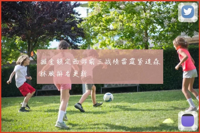 掘金锁定西部前三战绩雷霆紧追森林狼排名更新