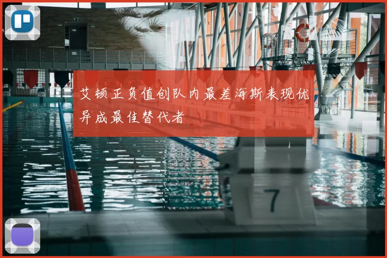 艾顿正负值创队内最差海斯表现优异成最佳替代者