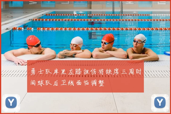 勇士队库里左膝扭伤将缺席三周时间球队后卫线面临调整