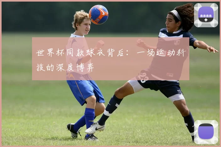 世界杯同款球衣背后:一场运动科技的深度博弈