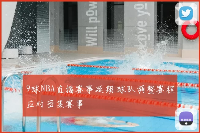 9球NBA直播赛事延期 球队调整赛程应对密集赛事