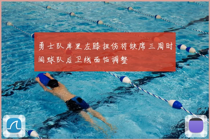 勇士队库里左膝扭伤将缺席三周时间球队后卫线面临调整