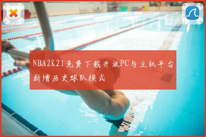 NBA2K21免费下载开放PC与主机平台新增历史球队模式