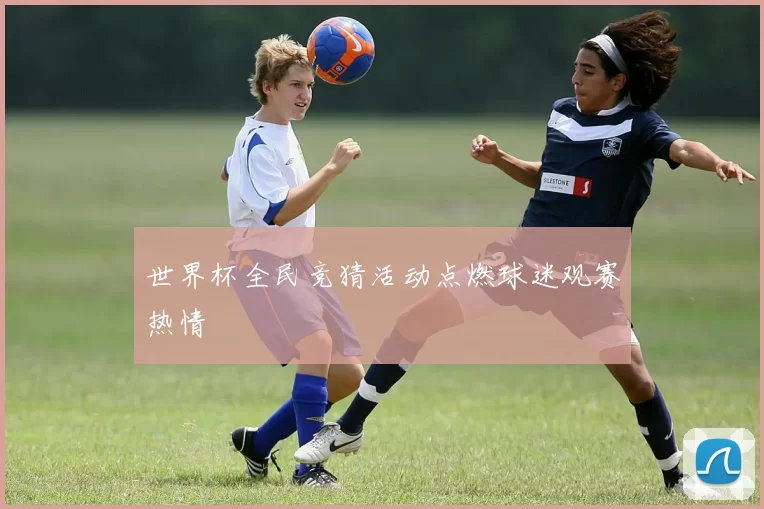 世界杯全民竞猜活动点燃球迷观赛热情