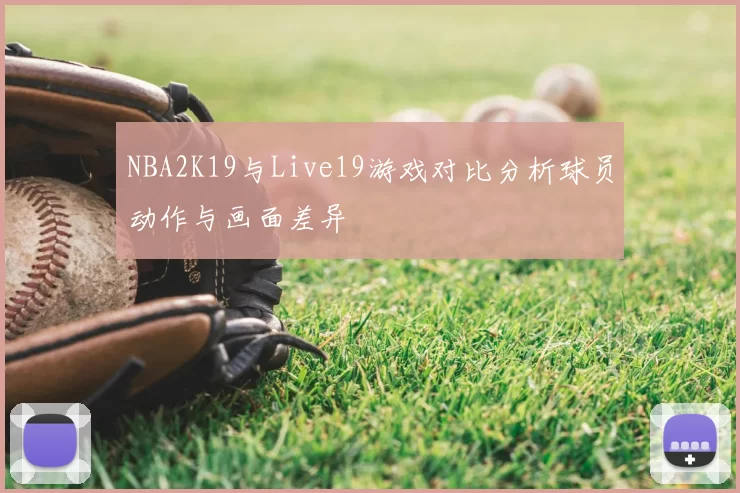 NBA2K19与Live19游戏对比分析球员动作与画面差异