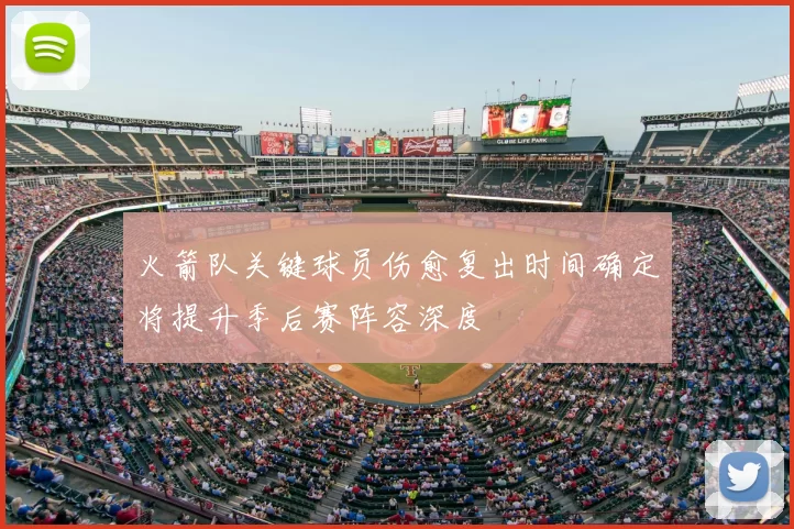 火箭队关键球员伤愈复出时间确定将提升季后赛阵容深度