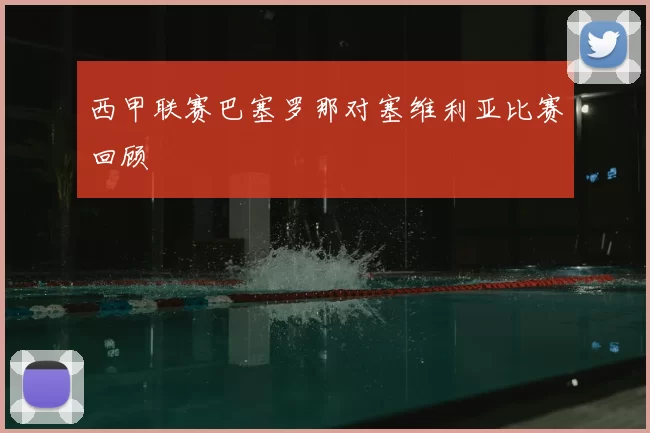 西甲联赛巴塞罗那对塞维利亚比赛回顾