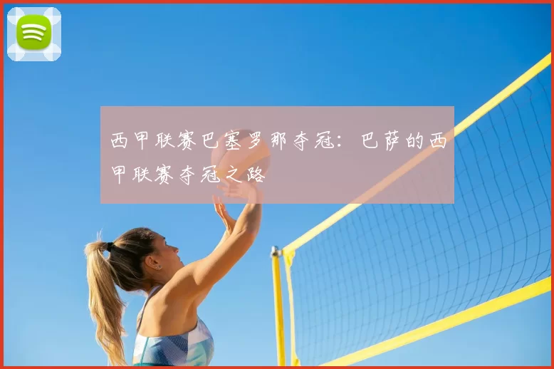 西甲联赛巴塞罗那夺冠:巴萨的西甲联赛夺冠之路