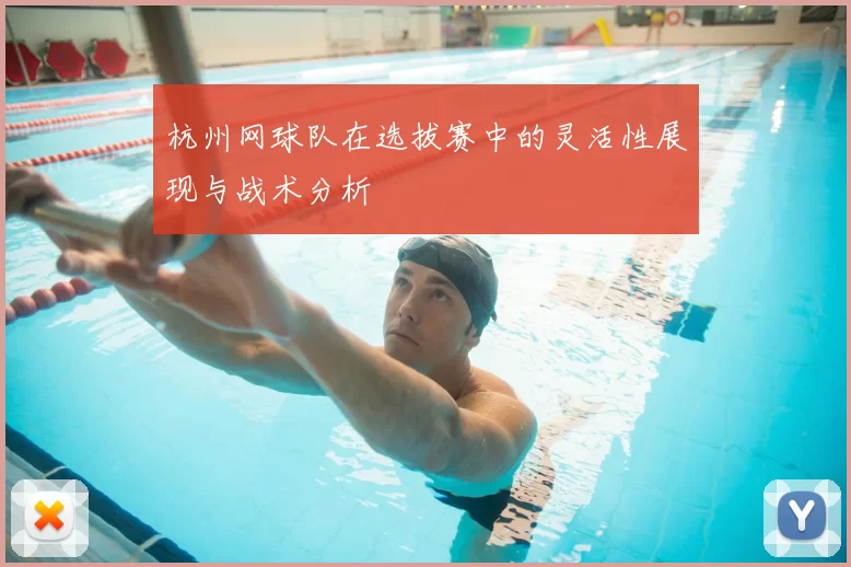 杭州网球队在选拔赛中的灵活性展现与战术分析